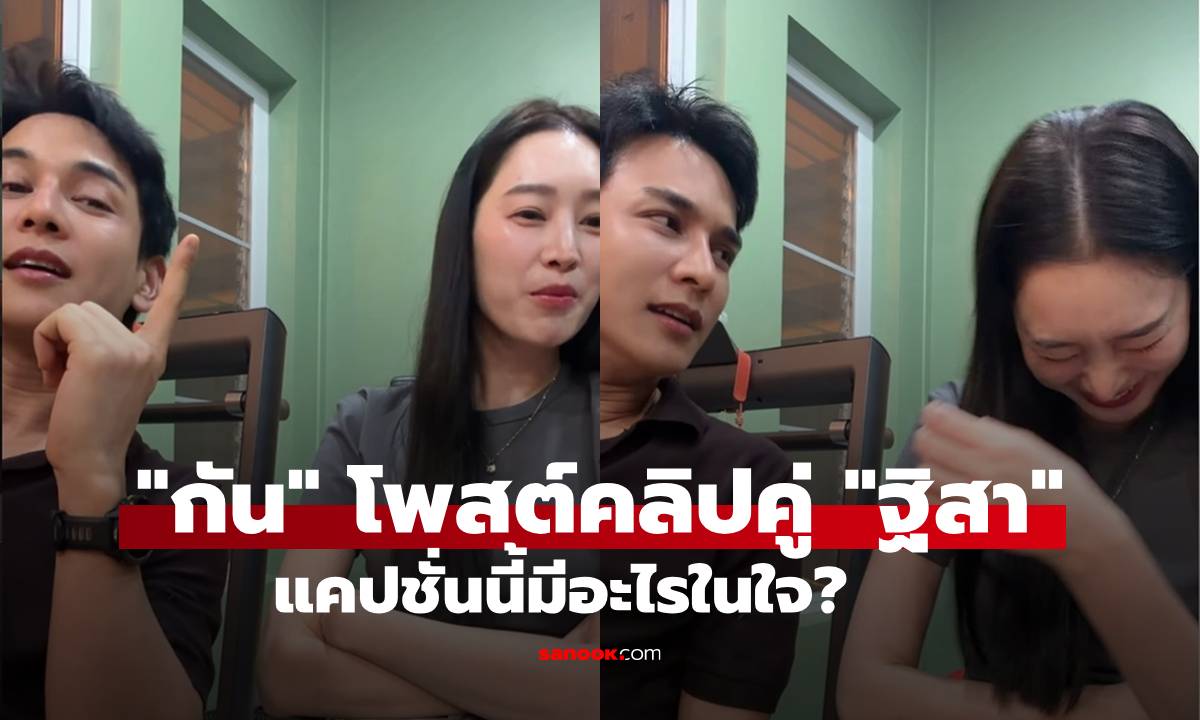 "กัน นภัทร" โพสต์คลิปคู่ "ฐิสา" โมเมนต์ฮาจนเขิน แคปชั่นนี้มีอะไรในใจ?