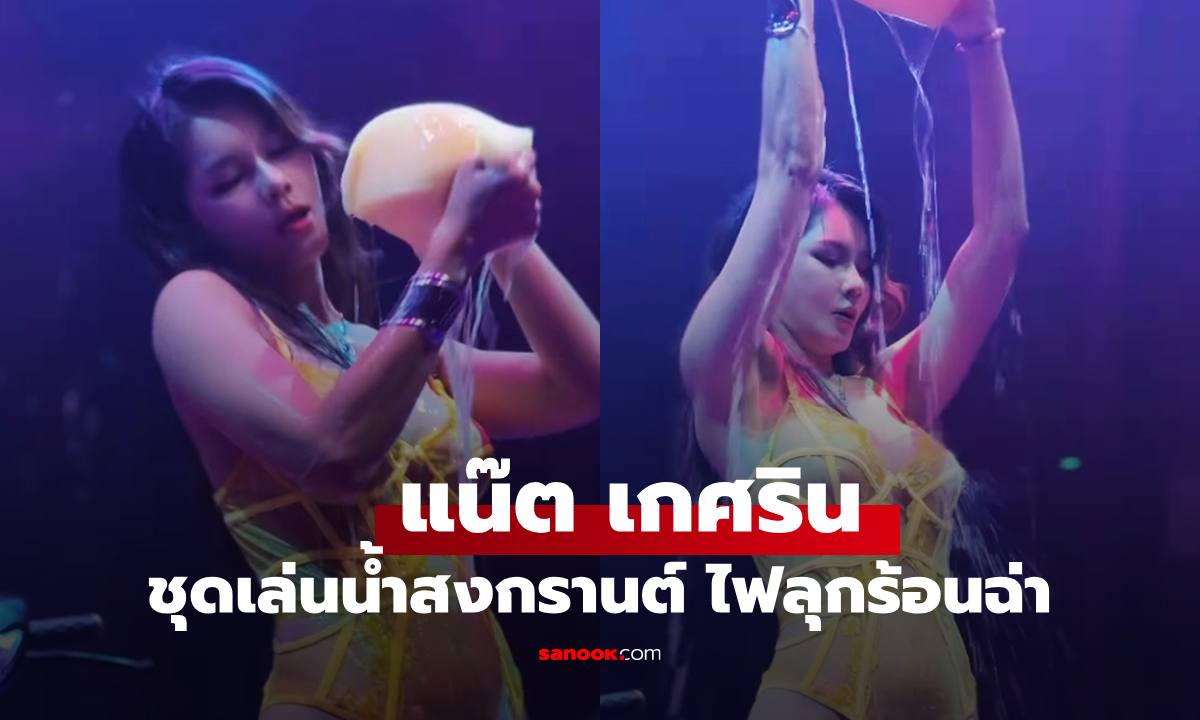 มาแล้ว "แน๊ต เกศริน" เล่นน้ำสงกรานต์ฉบับตัวแม่ เริ่ดทุกช็อต ระอุทุกซีน