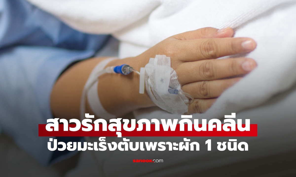 สาวรักสุขภาพกินคลีน รู้ตัวอีกทีป่วยมะเร็งตับระยะสุดท้าย ภัยเงียบซ่อนอยู่ใน "ผัก" ชนิดนี้