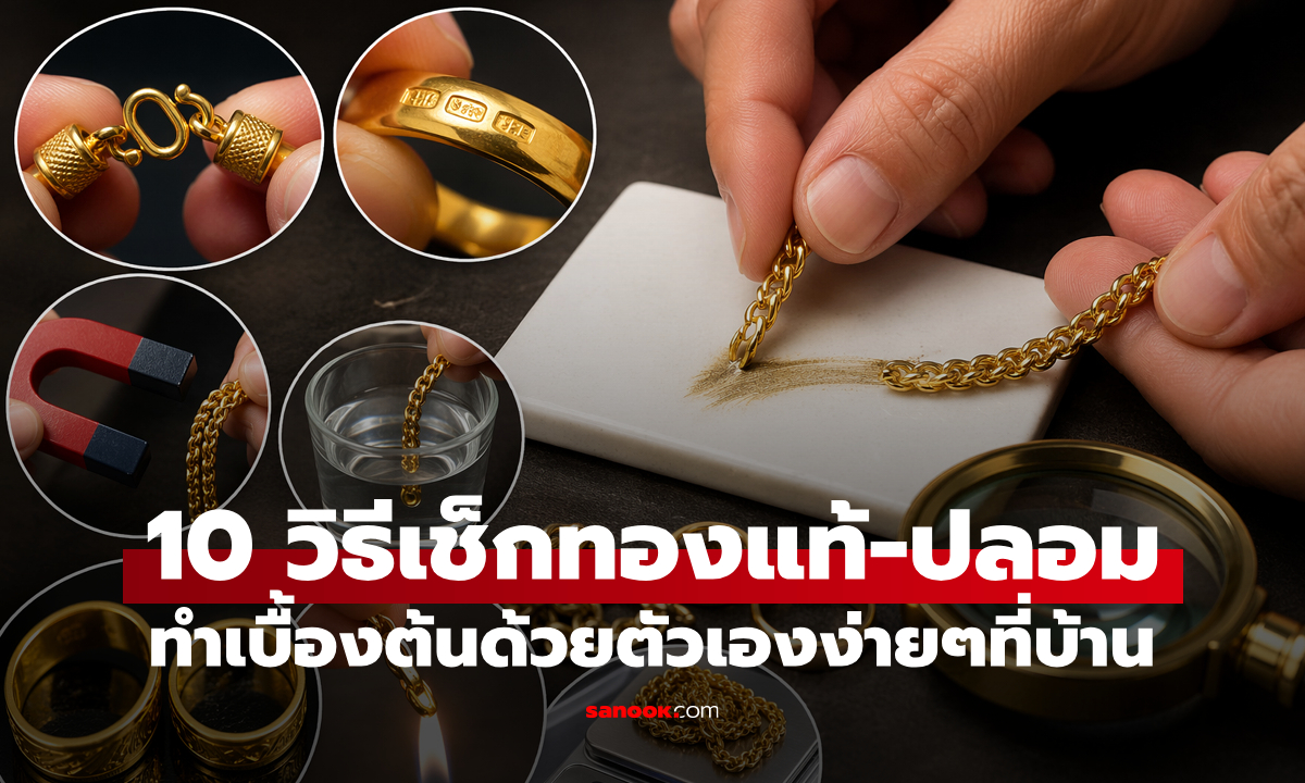 วิธีดู "ทองแท้-ทองปลอม" เบื้องต้นด้วยตัวเอง ก่อนตัดสินใจซื้อหรือนำทองเก่าไปขายฝาก