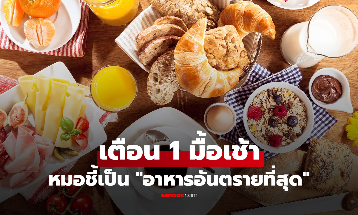 แพทย์สหรัฐฯ เลือกอาหารที่ "อันตรายที่สุด" ช็อก คนไทยก็ชอบกินเป็น "มื้อเช้า"