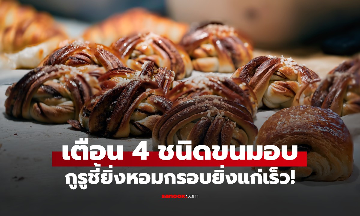 เตือนสายเบเกอรี "4 ชนิดขนมอบ" ยิ่งหอมกรอบยิ่งแก่เร็ว! แต่คนไทยชอบกินทุกอย่าง