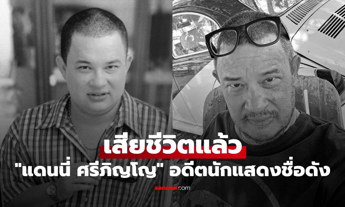 ช็อกวงการบันเทิง "แดนนี่ ศรีภิญโญ" อดีตนักแสดงชื่อดัง เสียชีวิตแล้ว