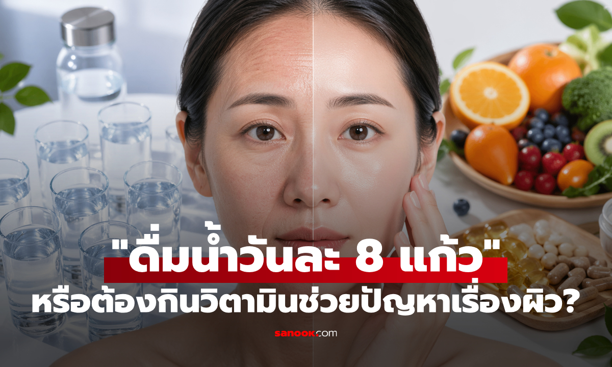 ผิวแห้งเหี่ยวย่น “ดื่มน้ำวันละ 8 แก้ว” ช่วยได้จริงมั้ย? หรือควรพึ่งวิตามิน? เผยความลับผิวสวยจากภายใน