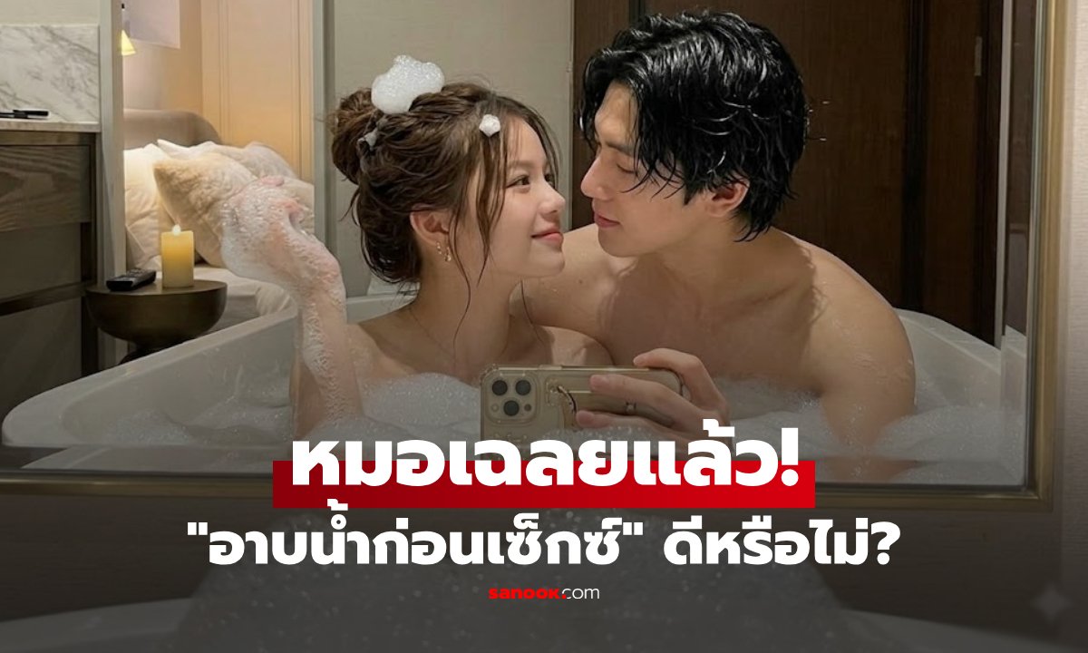 ดีจริงหรือ? "อาบน้ำก่อนมีเซ็กซ์" แพทย์เฉลยเรื่องสำคัญ อาบตอนไหนปลอดภัยที่สุด!
