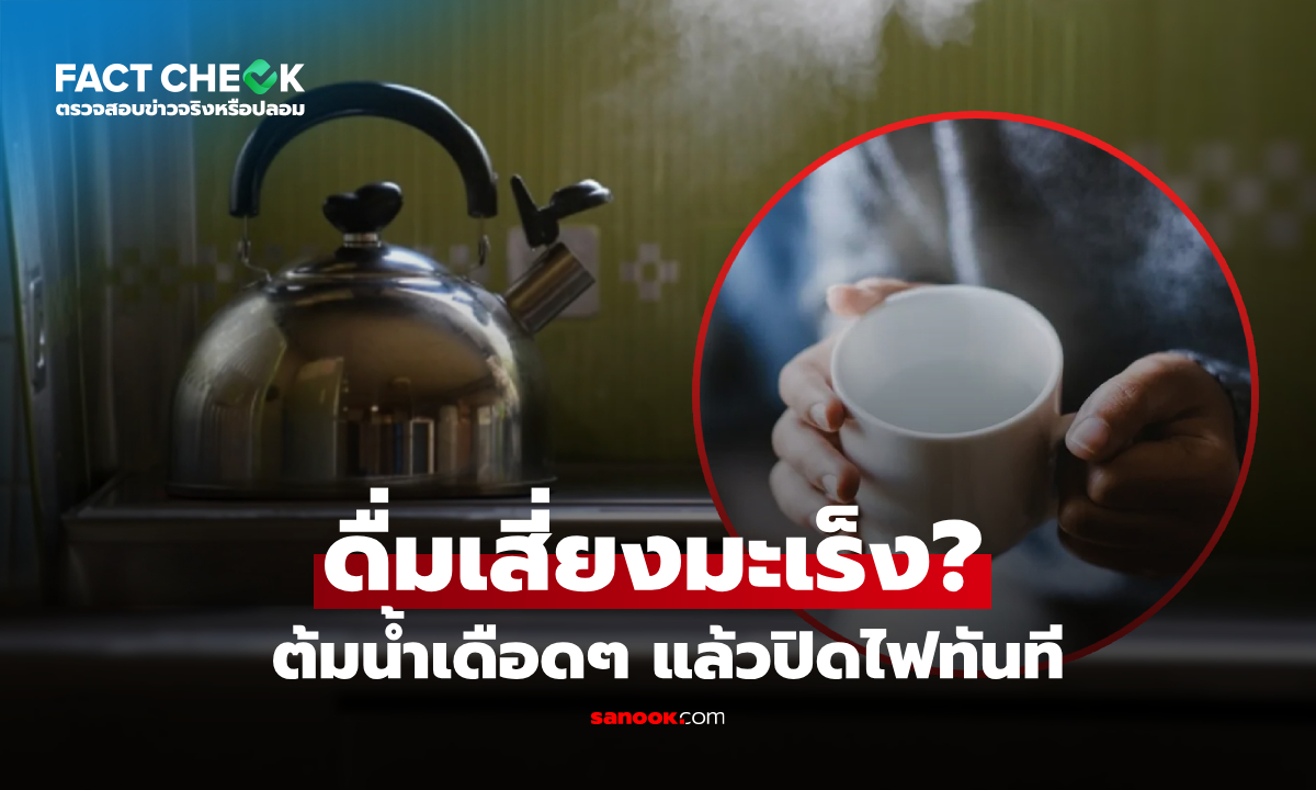"ต้มน้ำเดือดรีบปิดไฟ" ดื่มไปเสี่ยงมะเร็งจริงหรือ? หมอกางสถิติเฉลยชัด : เช็กข่าวชัวร์