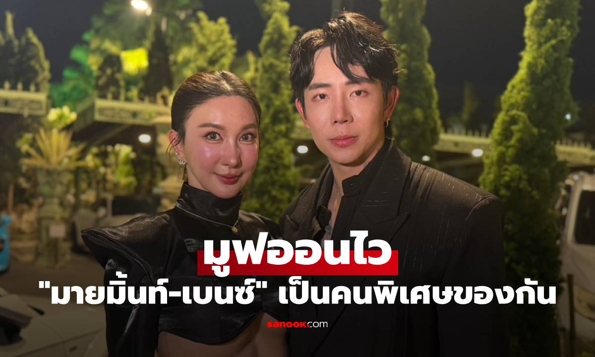 "มายมิ้นท์-เบนซ์"  มูฟออนไว เปิดใจเป็นคนพิเศษของกันและกัน แต่ยังไม่ใช้คำว่าแฟน