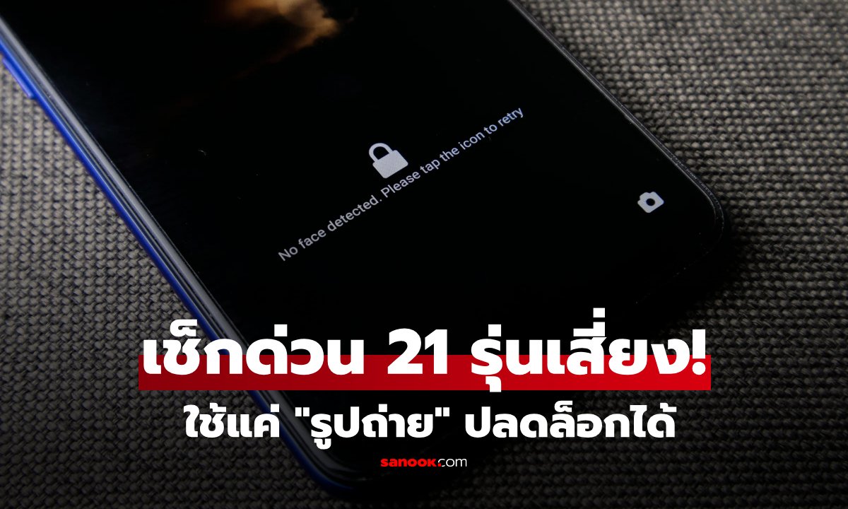 มือถือคุณปลอดภัยไหม? ผลเทสต์ช็อก "ปลดล็อกด้วยรูป" พบ 21 รุ่นเสี่ยง แบรนด์ดังเพียบ!!