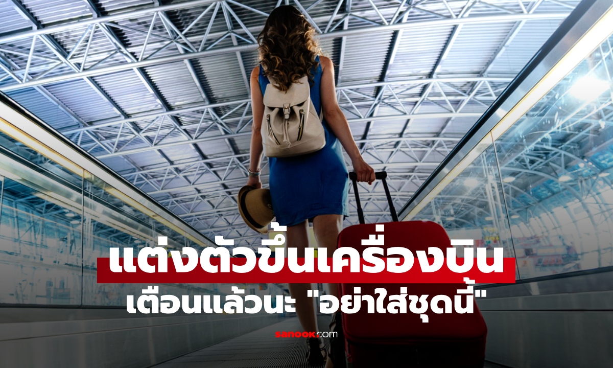 แต่งตัวขึ้นเครื่องบิน เตือนแล้วนะ "อย่าใส่ชุดนี้" สวยแต่เสี่ยง ผลลัพธ์เลวร้ายกว่าที่คิด