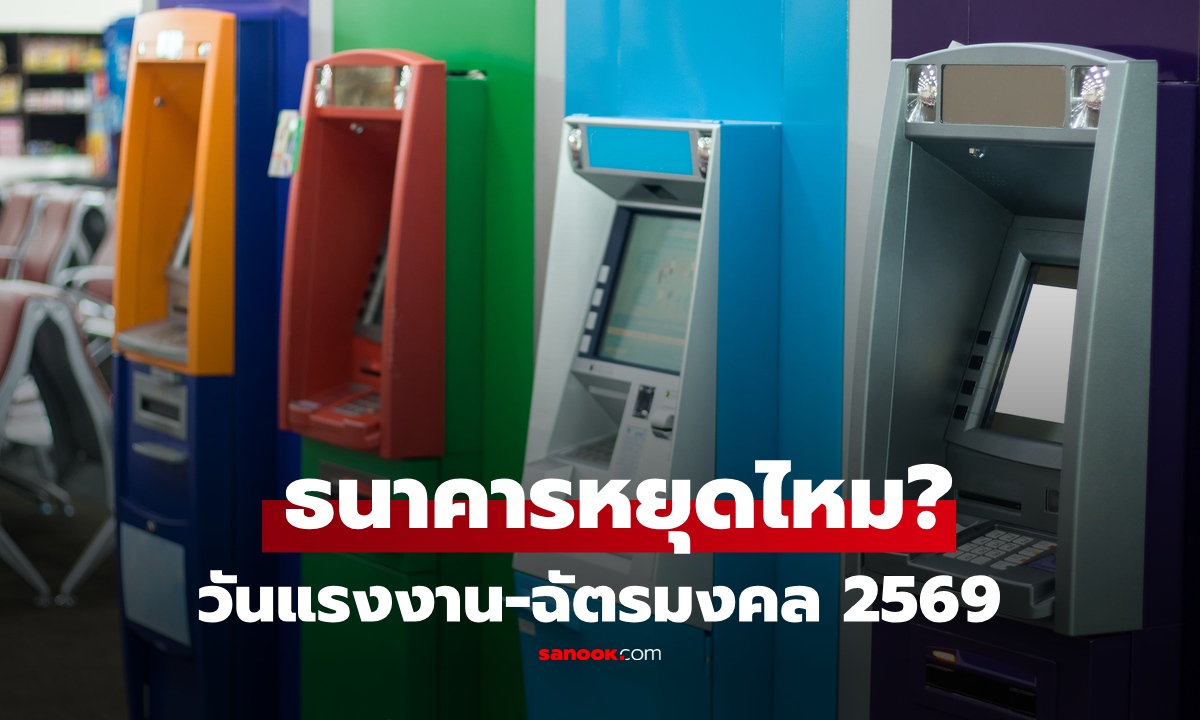 วันแรงงาน-วันฉัตรมงคล 2569 ธนาคารหยุดไหม? เช็กเลย สาขาทั้งในห้าง นอกห้าง