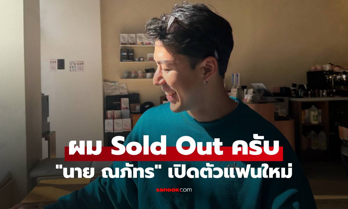 "นาย ณภัทร" เปิดตัวแฟนใหม่ ยิ้มเขินพร้อมประกาศลั่น "ผม Sold Out ครับ"