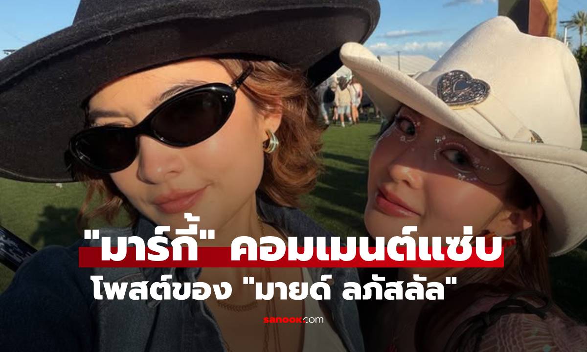 "มาร์กี้" คอมเมนต์แซ่บ! โพสต์ของ "มายด์ ลภัสลัล" แท็กทีมสะใภ้สิงห์