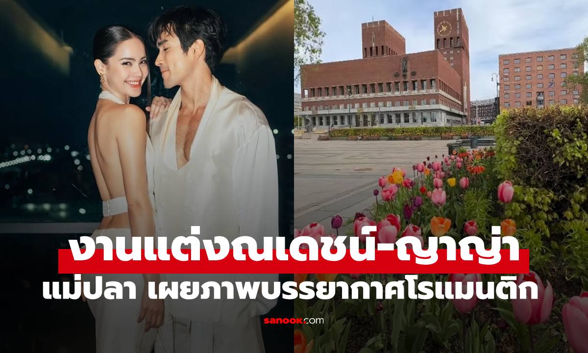 งานแต่ง "ณเดชน์-ญาญ่า" ที่นอร์เวย์ "แม่ปลา" เผยบรรยากาศสถานที่โรแมนติกมาก