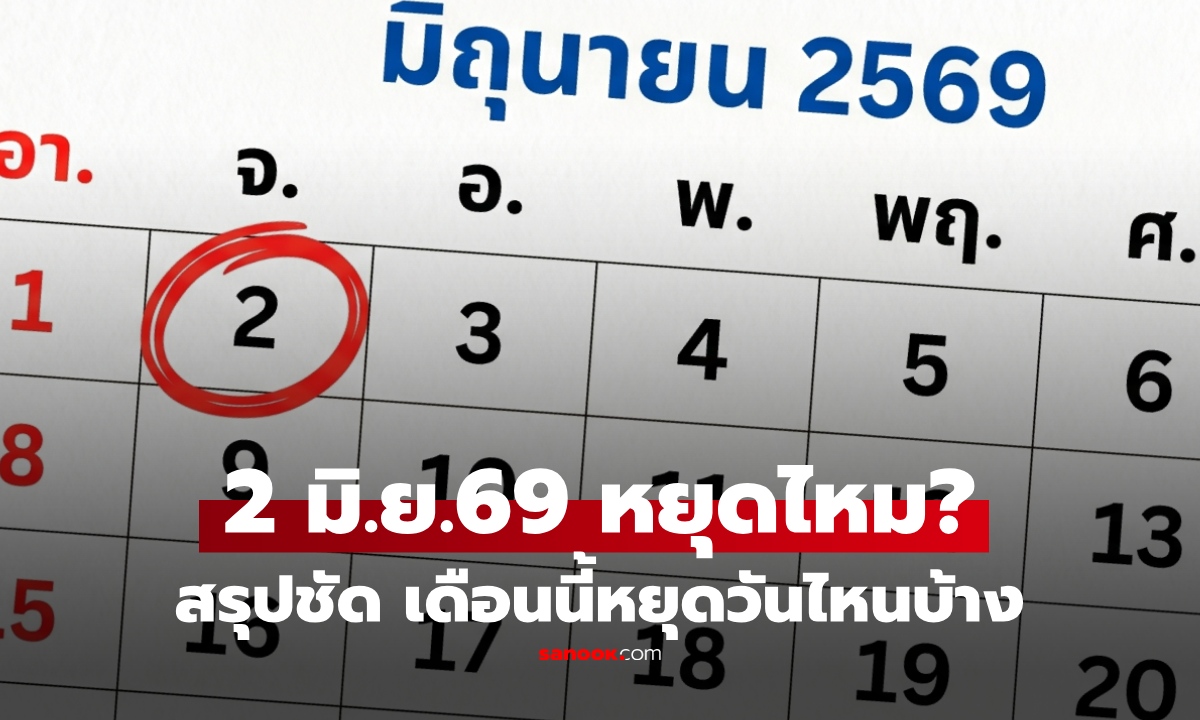 2 มิถุนายน 2569 หยุดไหม? หลังคนแห่แชร์ข่าววันหยุดพิเศษ เช็กเลย สรุปเดือนนี้หยุดวันไหนบ้าง