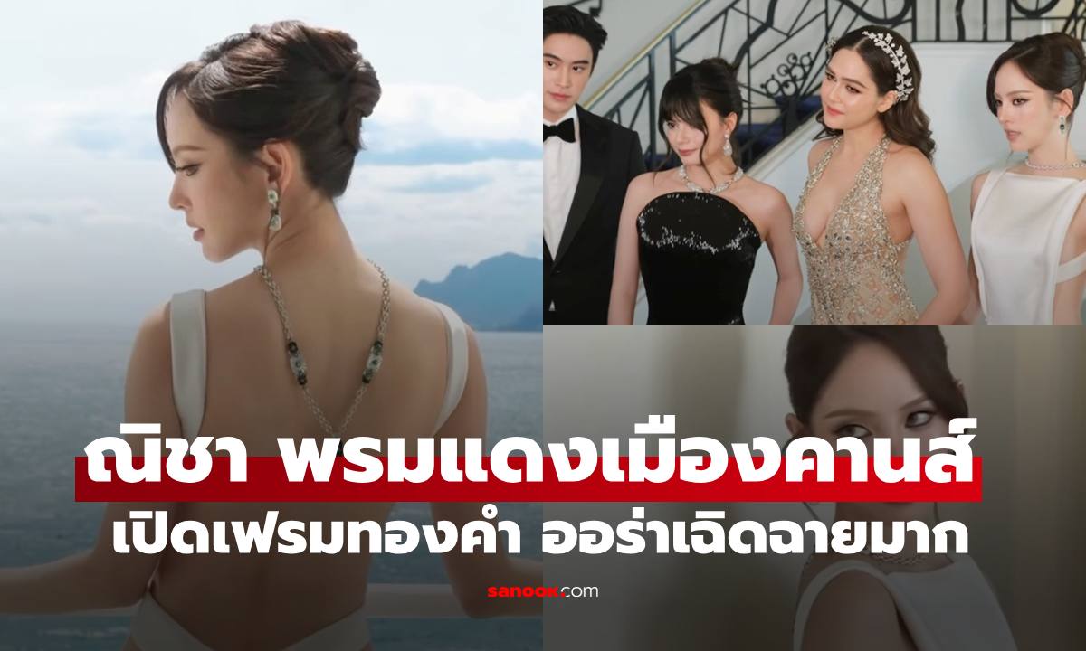 "ณิชา" ลุคแรกบนพรมแดงเมืองคานส์ เปิดเฟรมทองคำ ออร่าจับทุกช็อตจริงๆ