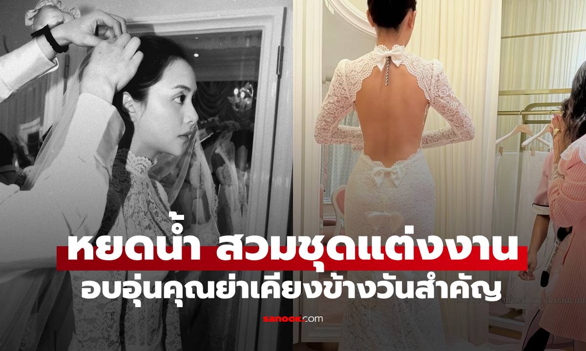 "หยดน้ำ นัดดาภรณ์" สวมชุดแต่งงาน ภาพอบอุ่นคุณย่าเคียงข้างหลานสาวในวันสำคัญ