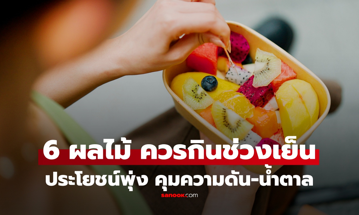 กินได้ไม่กลัวอ้วน! แพทย์เผย 6 ผลไม้ เหมาะกินช่วงเย็น ช่วยคุมความดัน-น้ำตาล ดูแลลำไส้