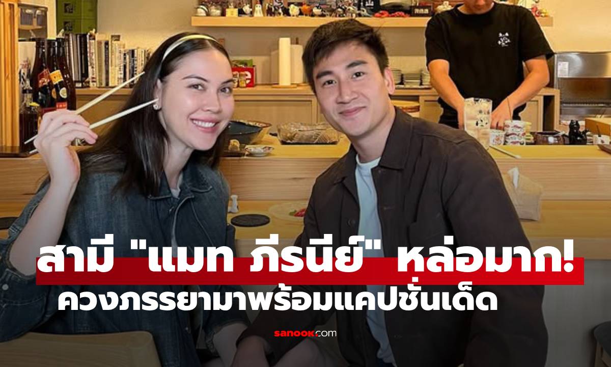 สามี "แมท ภีรนีย์" หล่อมาก! ควงภรรยามาพร้อมแคปชั่นเด็ด