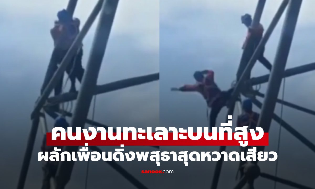 สังเวียนโครงเหล็ก! คนงานทะเลาะกันบนที่สูง ผลักเพื่อนดิ่งพสุธา ดูคลิปแล้วใจหายใจคว่ำ