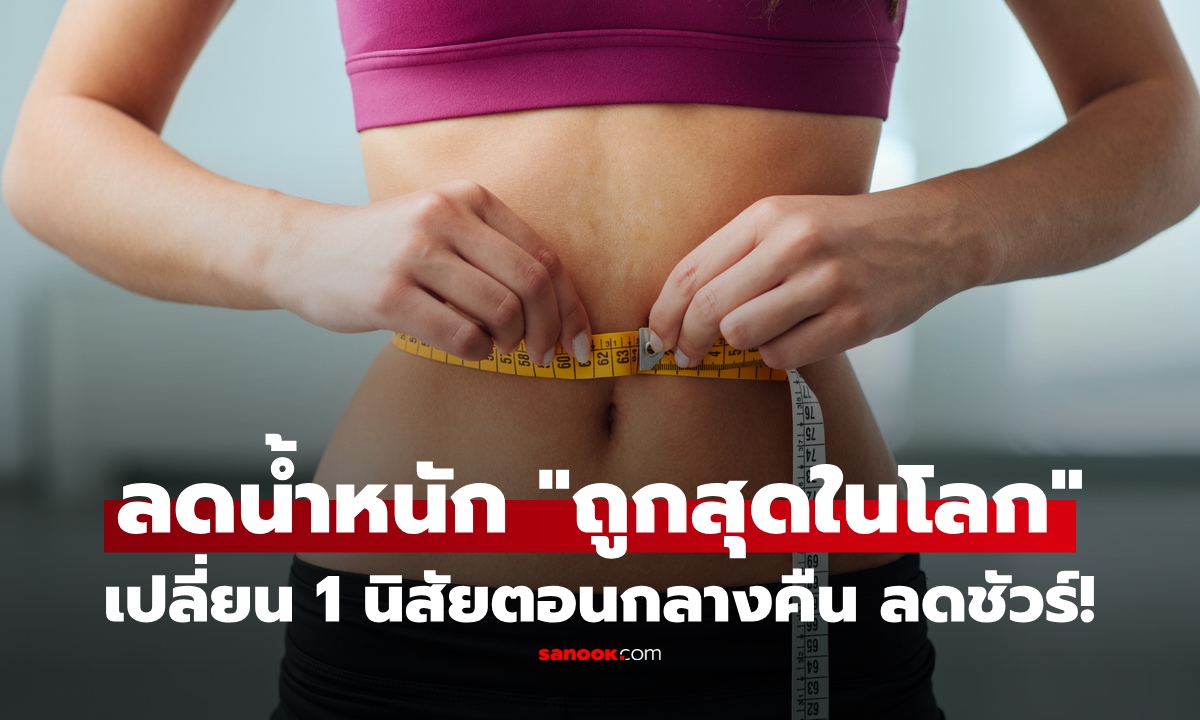 ไม่ต้องอดอาหาร! วิจัยพบวิธีลดน้ำหนักที่ "ถูกที่สุด" แค่ "เปลี่ยน 1 นิสัย" ตอนกลางคืน หาย 12 กก.