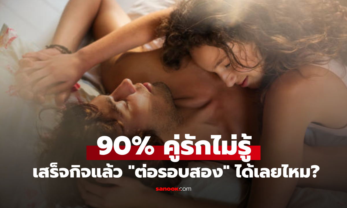 เสร็จกิจแล้ว "ต่อรอบสอง" ได้เลยไหม? เผยความลับช่วงเวลาฟื้นตัว ที่คน 90% ไม่เคยรู้!!