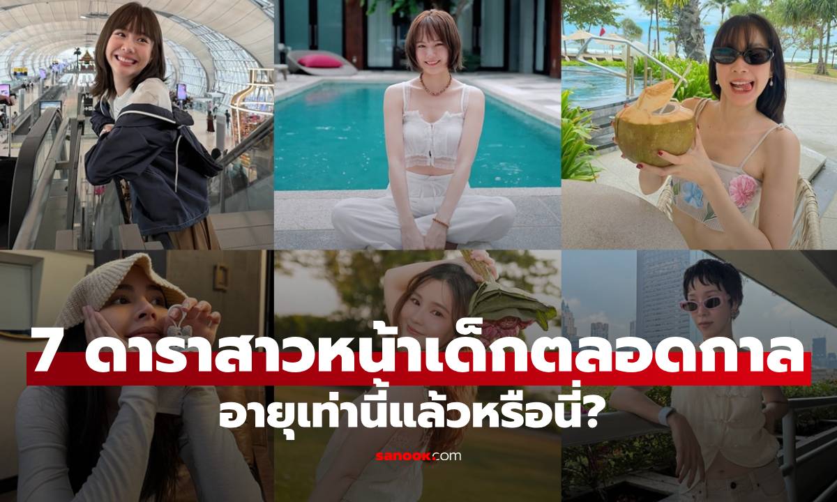 7 ดาราสาวหน้าเด็กตลอดกาล! อายุเท่านี้แล้วหรือนี่? ส่องกี่ทีก็นึกว่าวัยรุ่น 20+