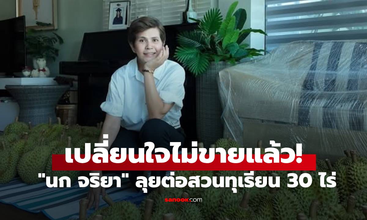 เปลี่ยนใจไม่ขายแล้ว! "นก จริยา" ลุยต่อสวนทุเรียน 30 ไร่ ขายดีจนโดนลูกดุ