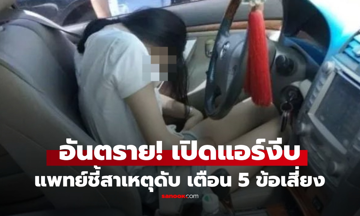 เปิดแอร์งีบในรถ สุดท้ายไม่ตื่น! สาวดับไม่รู้ตัว แพทย์ชี้สาเหตุ เตือน 5 พฤติกรรมเสี่ยง