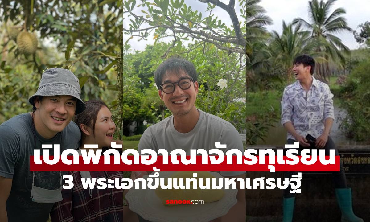 เปิดพิกัดอาณาจักรสวนทุเรียน 3 พระเอก "ชาคริต-เวียร์-เคน" ขึ้นแท่นมหาเศรษฐีแล้ว