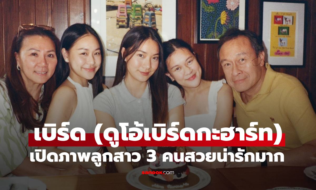 เปิดภาพลูกสาว 3 ใบเถาของ "เบิร์ด กุลพงศ์" (ดูโอ้เบิร์ดกะฮาร์ท) สวยน่ารักทุกคน