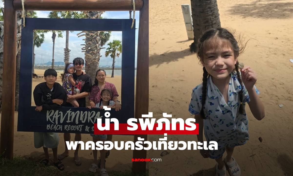 "น้ำ รพีภัทร" ยกครอบครัวเที่ยวทะเล โฟกัสลูกสาวยิ่งโตยิ่งสวย