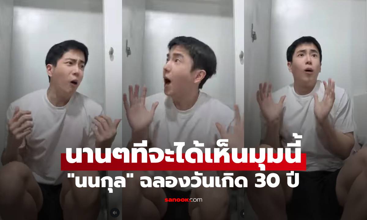 "นนกุล" ฉลองวันเกิด โพสต์ภาพหล่อมาก แต่คลิปสวนทางสุดๆ นานๆทีจะได้เห็นมุมนี้