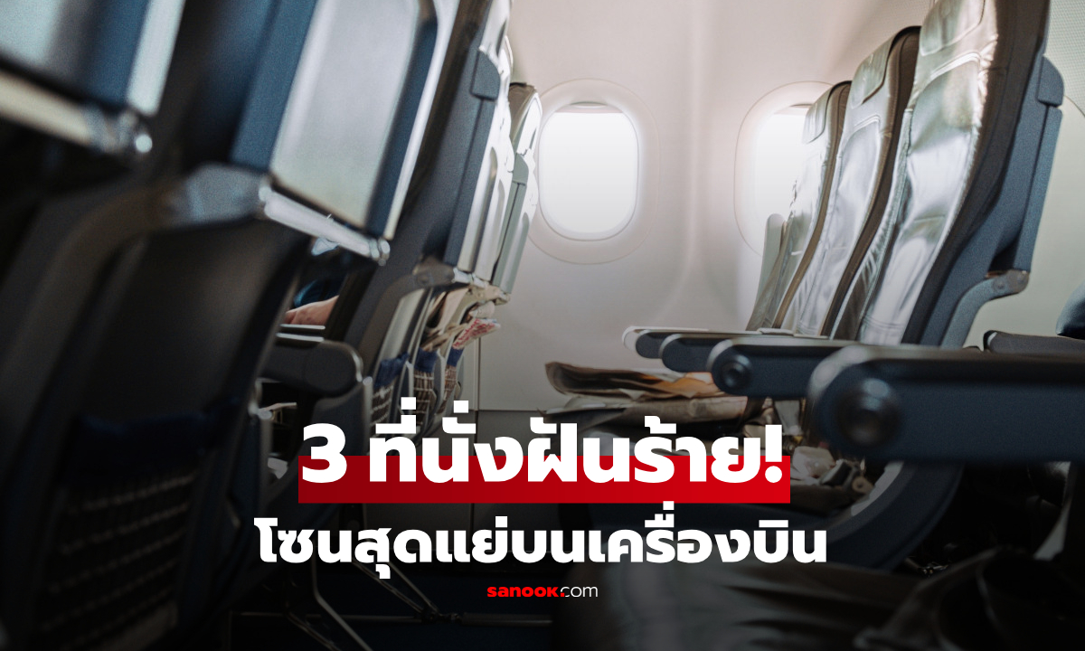3 ที่นั่ง “แย่ที่สุด” ในเครื่องบิน! อ่านคำเตือนกูรูก่อนจองตั๋ว จะได้ไม่เจอฝันร้ายตลอดทาง
