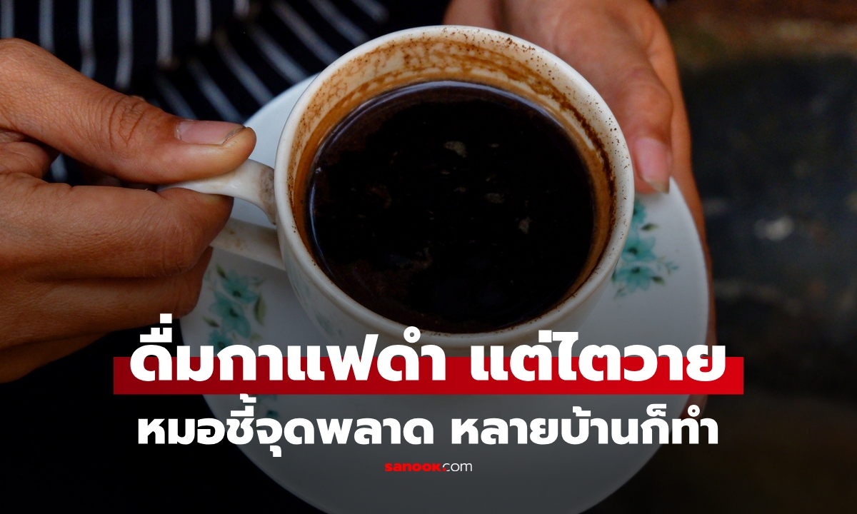 ชายวัย 50 ไตวาย หมอพบต้นเหตุจาก "กาแฟดำ" ที่ดื่มทุกวัน ชี้จุดพลาด ที่หลายคนไม่สังเกต