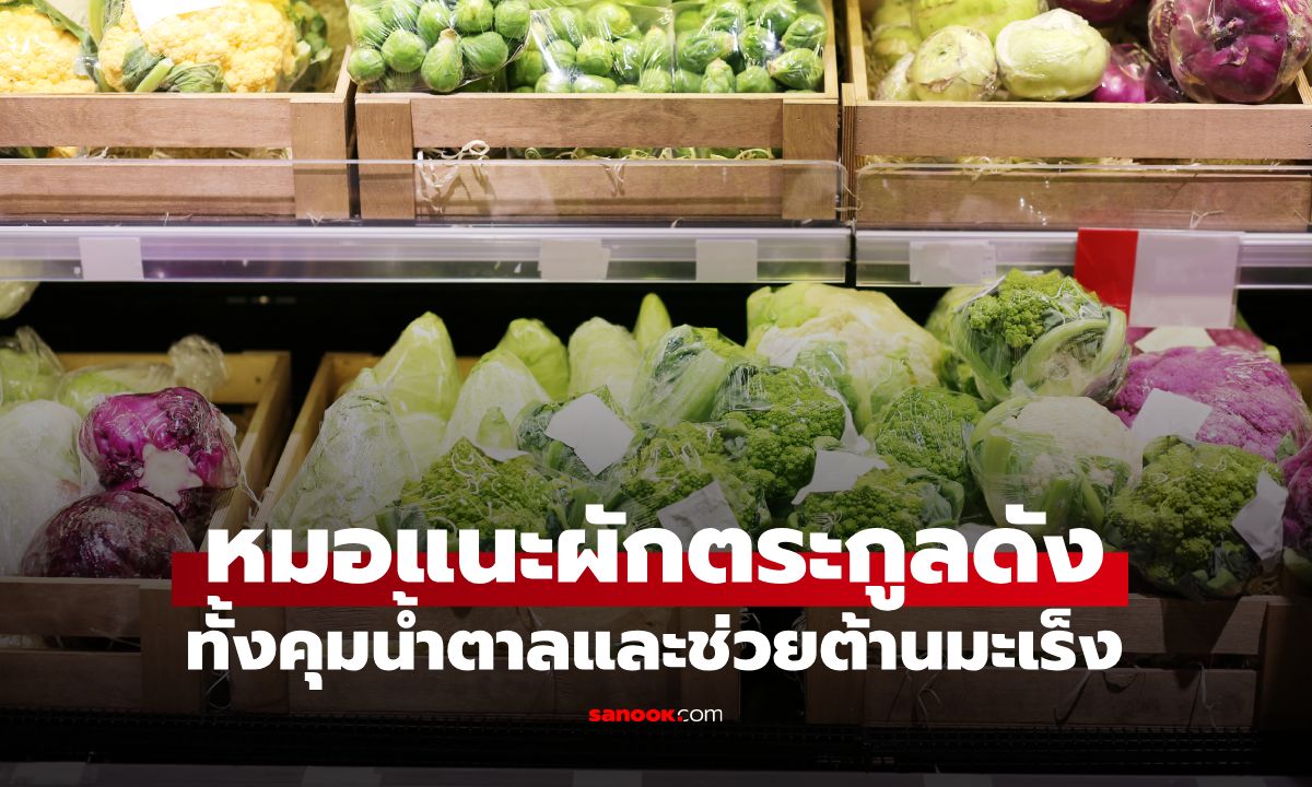 ไทยมีทุกตลาด! หมอแนะผักตระกูลดัง "ฮีโร่ต้านมะเร็ง" กินมื้อเย็นช่วยคุมน้ำตาลดีที่สุด
