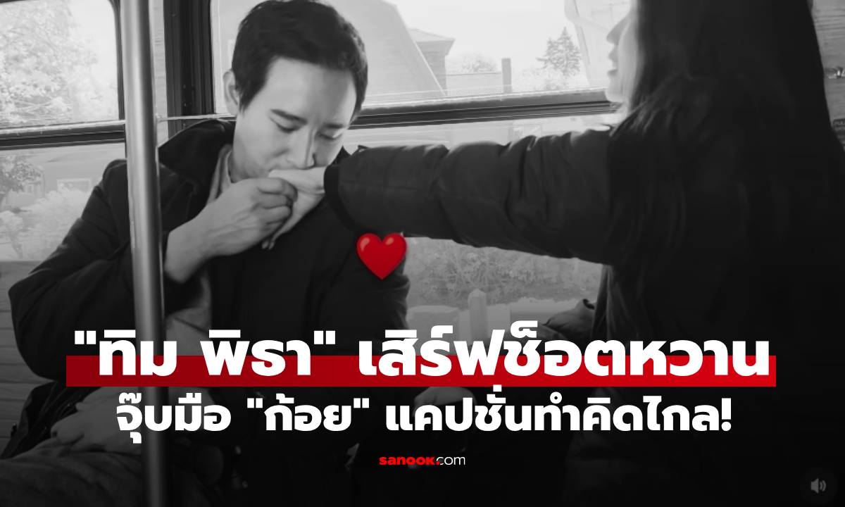 "ทิม พิธา" เสิร์ฟช็อตหวานจุ๊บมือ "ก้อย" แคปชั่นทำคิดไกล เพื่อนซี้ต้องรีบเบรก!