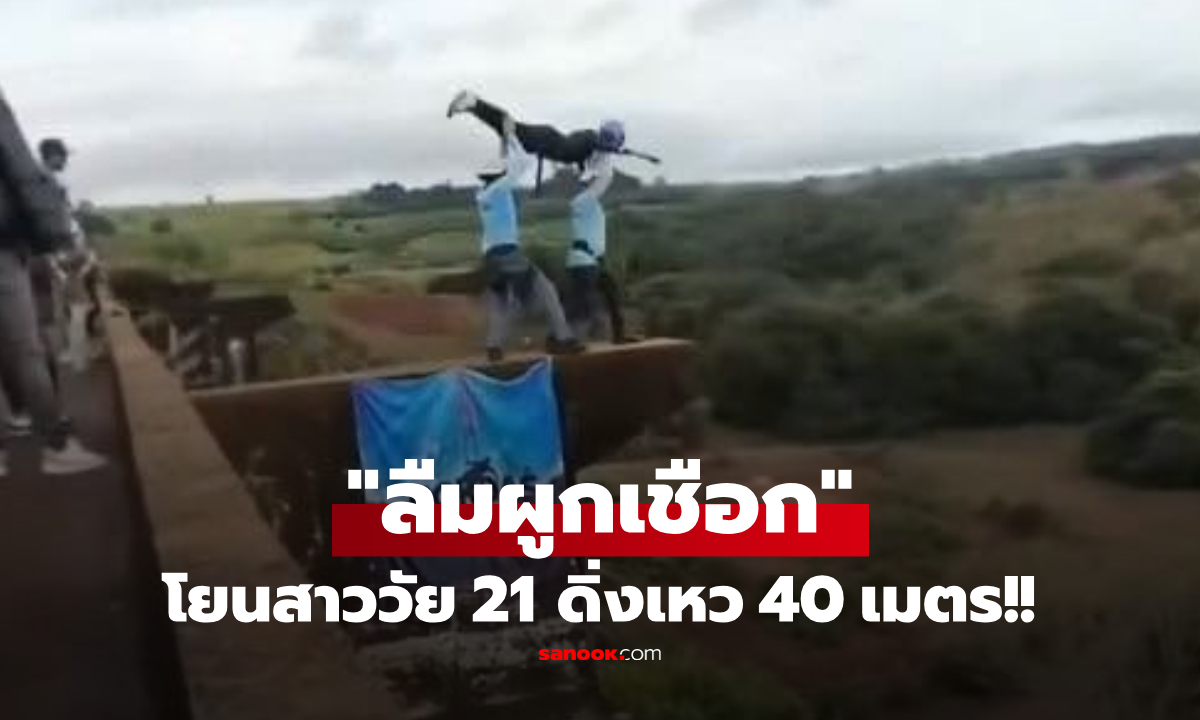 มักง่ายฆ่าคน! แฉวินาที "ลืมผูกเชือก" โยนสาวดิ่งเหว 40 เมตร แก๊งทีมงานช็อกหนีซุกป่า