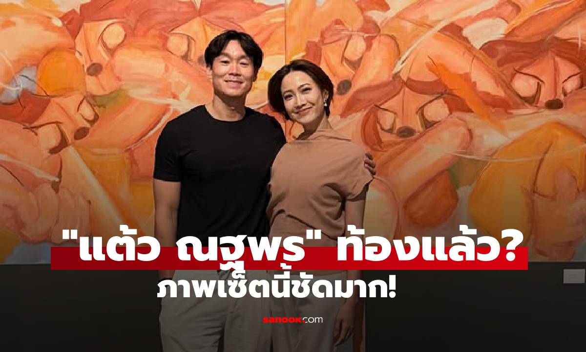"แต้ว ณฐพร" ท้องแล้ว? ภาพเซ็ตนี้ชัดมากชาวเน็ตถาม "มีข่าวดีใช่ไหมคะ"