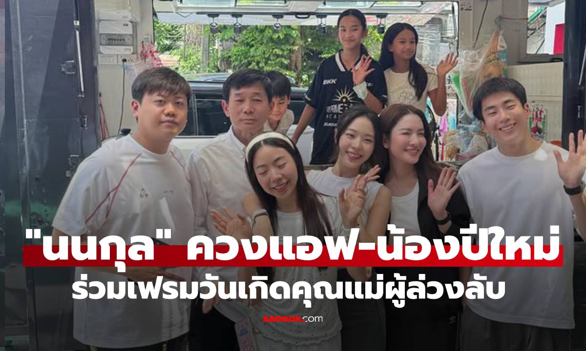 อบอุ่นปนความคิดถึง "นนกุล" ควง "แอฟ-น้องปีใหม่" ร่วมเฟรมวันเกิดคุณแม่ผู้ล่วงลับ