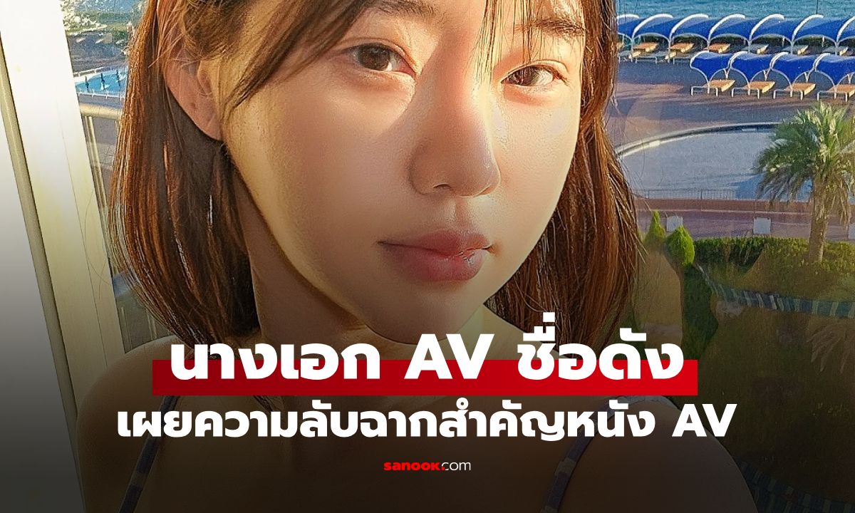 นางเอก AV ชื่อดัง เผยความลับกองถ่ายหนังผู้ใหญ่ หายสงสัยจุดพิรุธ "ฉากไคลแมกซ์"
