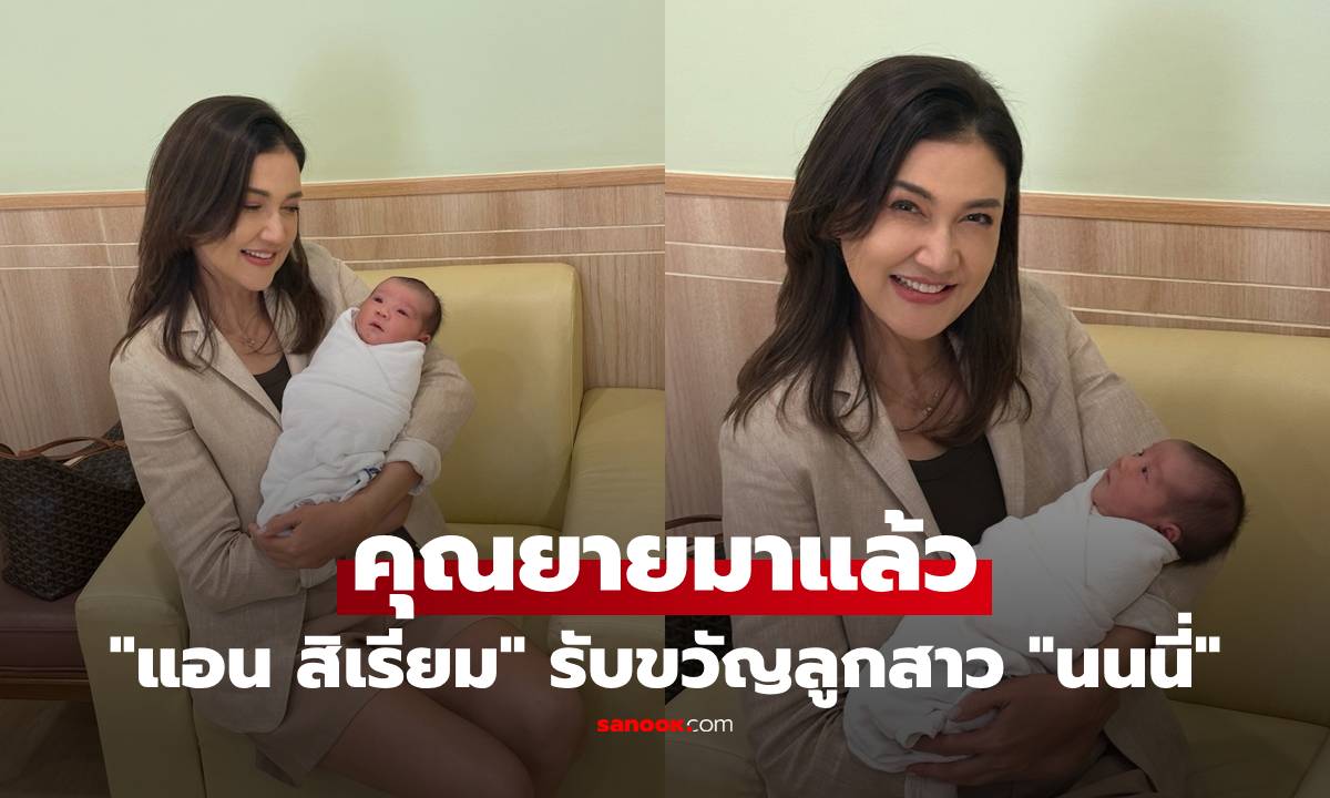 คุณยายมาแล้ว "แอน สิเรียม" รับขวัญลูกสาว "นนนี่" โมเมนต์นี้น่ารักมาก