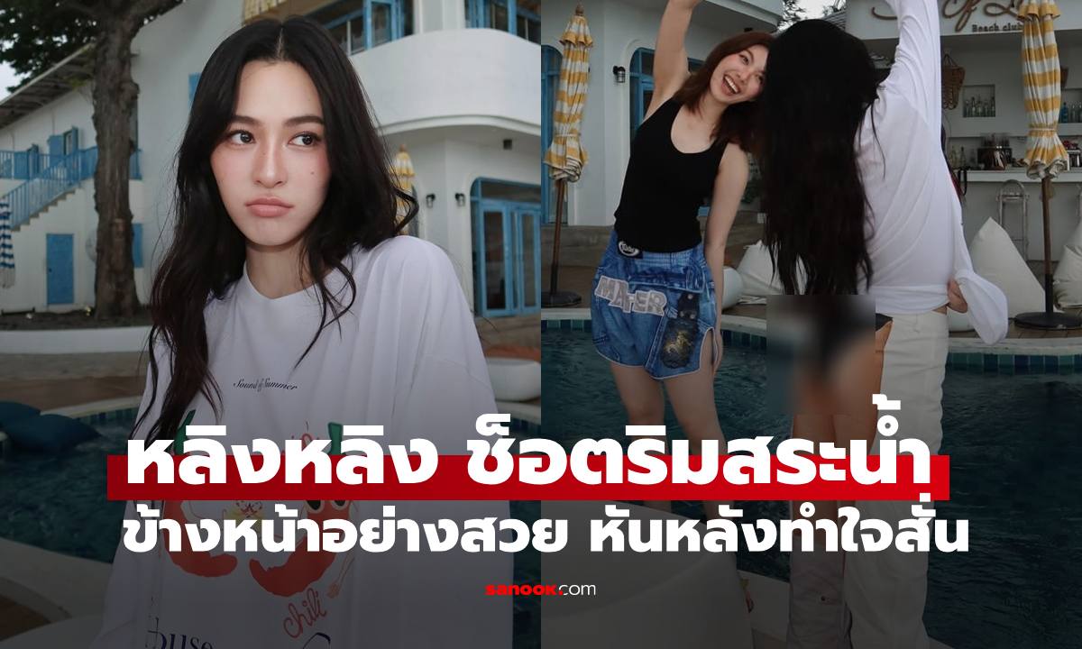 "หลิงหลิง" ปล่อยช็อตเด็ดริมสระน้ำ ข้างหน้าอย่างสวย หันหลังทำใจสั่นรัวๆ