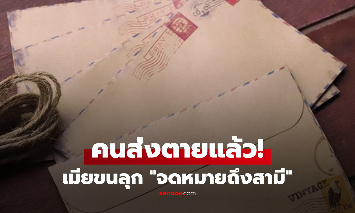 ขนลุกซู่! เมียเปิดประตูรับ "จดหมายถึงสามี" คนส่งตายไปแล้ว 10 ปี อ่านความลับน้ำตาร่วง
