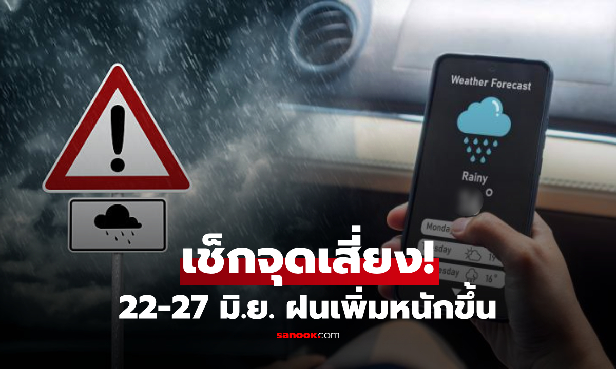 เตรียมรับมือ! พยากรณ์อากาศ 22-27 มิ.ย. เตือนฝนเพิ่มหนักขึ้น ทั่วไทยโดนรวดเดียว 70%