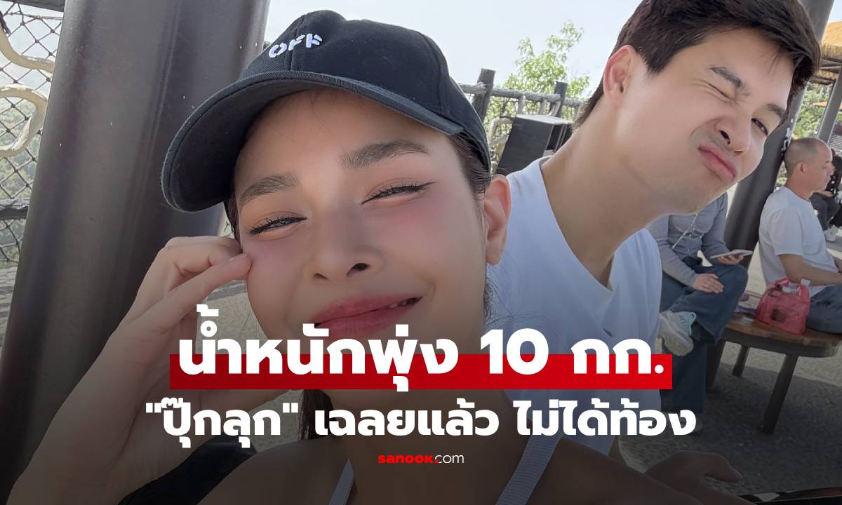 "ปุ๊กลุก" เฉลยแล้ว ไม่ได้ท้อง! กินฉ่ำทำน้ำหนักพุ่งถึง 10 กก.