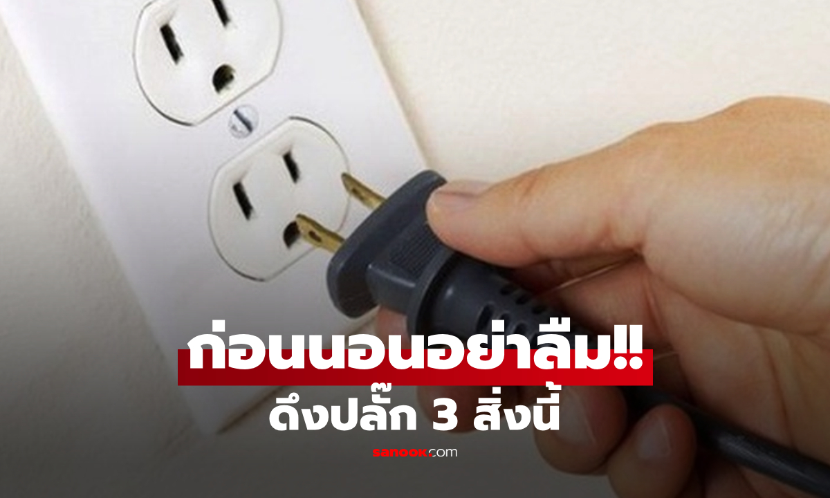 เตือนแล้วนะ! 3 สิ่งที่ควร "ดึงปลั๊ก" ก่อนเข้านอน ทั้งประหยัด-ปลอดภัย แต่ข้อแรกคนมักไม่ทำ