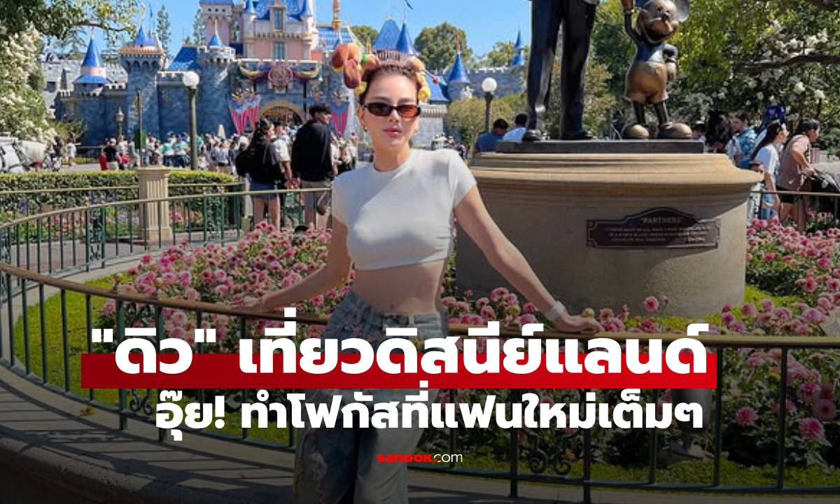 "ดิว อริสรา" เที่ยวดิสนีย์แลนด์ อุ๊ย! ทำโฟกัสที่แฟนใหม่เต็มๆ