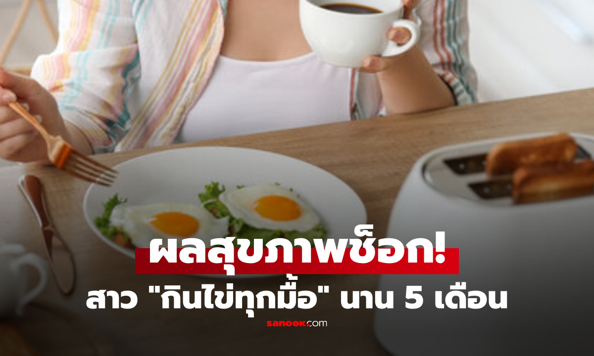 สาวลอง "กินไข่ทุกมื้อ" ติดต่อกัน 5 เดือน ไปตรวจร่างกายทำหมอตกใจ ค่านี้พุ่งปรี๊ด!
