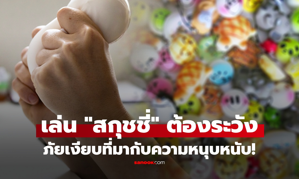 "สกุชชี่" อาจไม่น่ารักเสมอไป! เช็กด่วน "แบบไหนไม่ควรซื้อ" ซ่อนอันตรายในความนุ่มนิ่ม