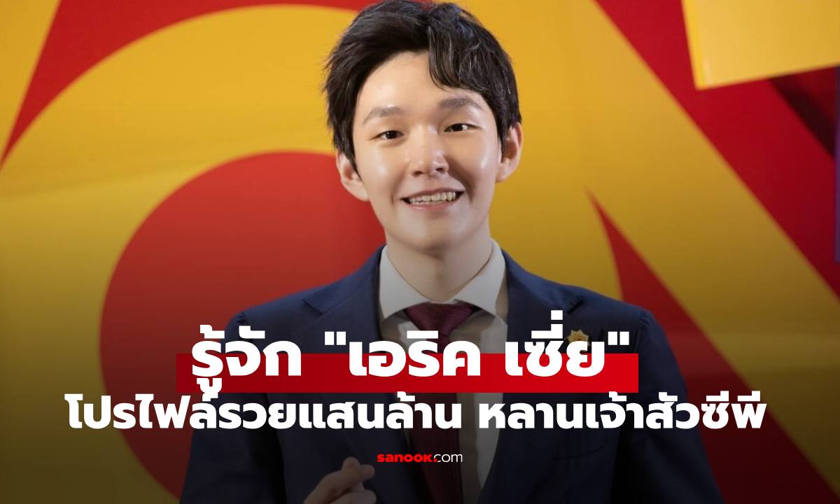 รู้จัก "เอริค เซี่ย" โปรไฟล์รวยแสนล้าน หลานเจ้าสัวซีพี ลือรักหวาน "ดิว อริสรา"